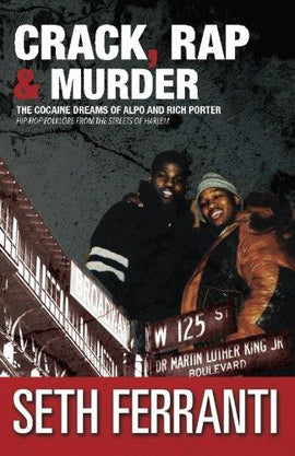 Crack, Rap and Murder: The Cocaine Dreams of Alpo and Rich Porter Hip-Hop Folklore from the Streets of Harlem