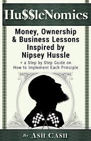HussleNomics: Money, Ownership & Business Lessons Inspired by Nipsey Hussle